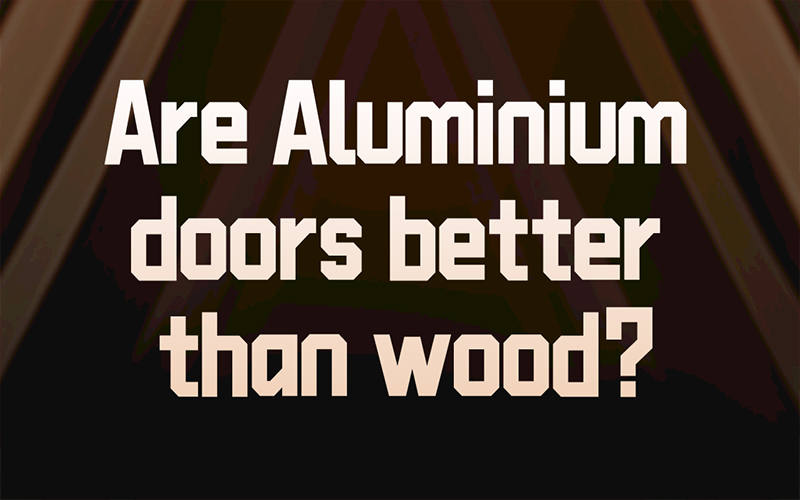 Are Aluminium doors better than wood?